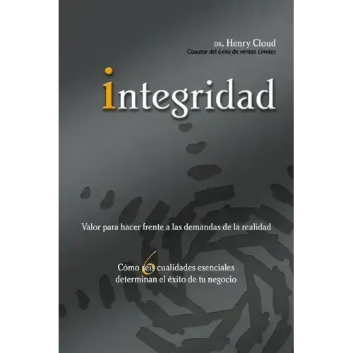 Integridad: Valor para hacer frente a las demandas de la realidad; Cómo seis cualidades esenciales determinan el éxito de tu negocio = Integrity