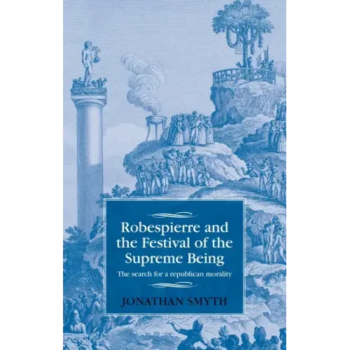 Robespierre and the Festival of the Supreme Being: The Search for a Republican Morality