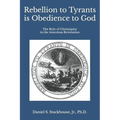 Rebellion to Tyrants is Obedience to God: The Role of Christianity in the American Revolution