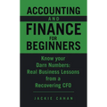 Accounting and Finance for Beginners: Know your Darn Numbers: Real Business Lessons from a Recovering CFO