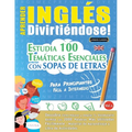 Aprender Inglés Divirtiéndose! - Para Principiantes: Fácil a Intermedio - Estudia 100 Temáticas Esenciales Con Sopas de Letras - Vol.1