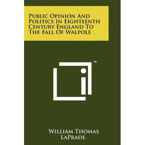 Public Opinion and Politics in Eighteenth Century England: To the Fall of Wlapole