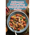 Mediterranean Delights: 97 Easy Recipes for Everyday Cooking