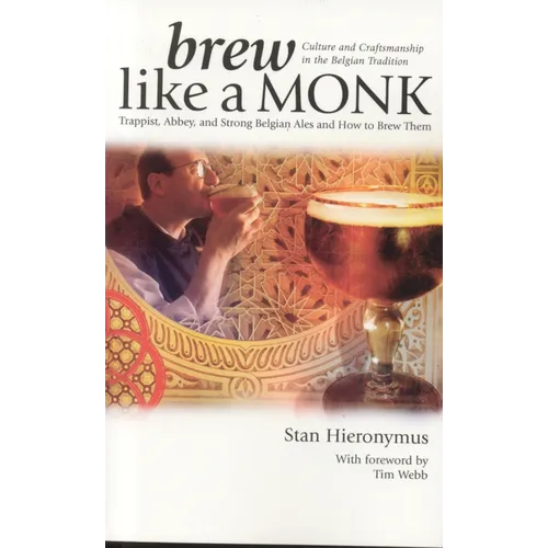 Brew Like a Monk: Trappist, Abbey, and Strong Belgian Ales and How to Brew Them