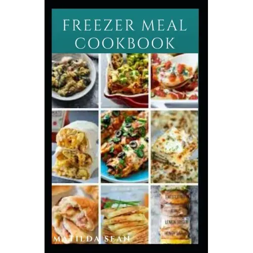 Freezer Meal Cookbook: A delicious freezer meal recipes for cooks and family conveniences