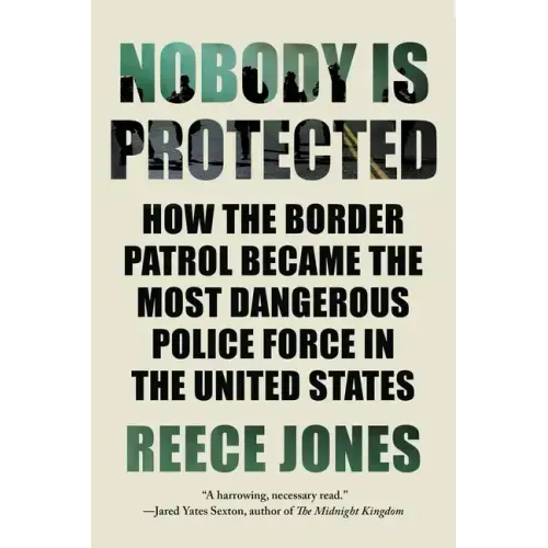 Nobody Is Protected: How the Border Patrol Became the Most Dangerous Police Force in the United States