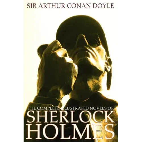 The Complete Illustrated Novels of Sherlock Holmes: A Study in Scarlet, the Sign of the Four, the Hound of the Baskervilles & the Valley of Fear
