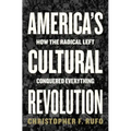 America's Cultural Revolution: How the Radical Left Conquered Everything