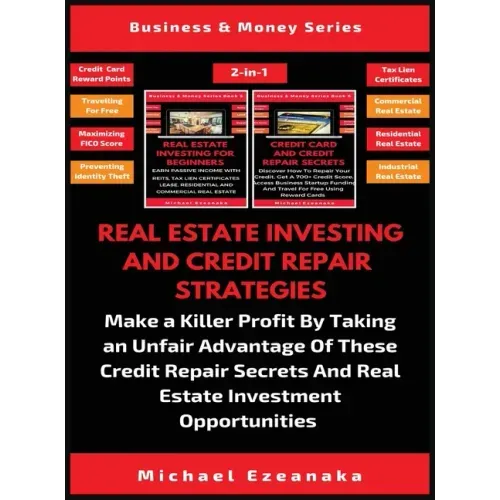 Real Estate Investing And Credit Repair Strategies (2 Books In 1): Make a Killer Profit By Taking An Unfair Advantage Of These Credit Repair Secrets A