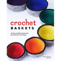 Crochet Baskets: 36 Fun, Funky, & Colorful Projects for Every Room in the House