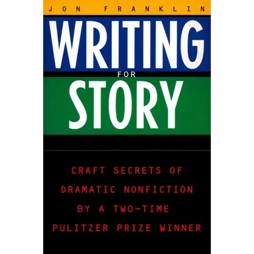 Writing for Story: Craft Secrets of Dramatic Nonfiction