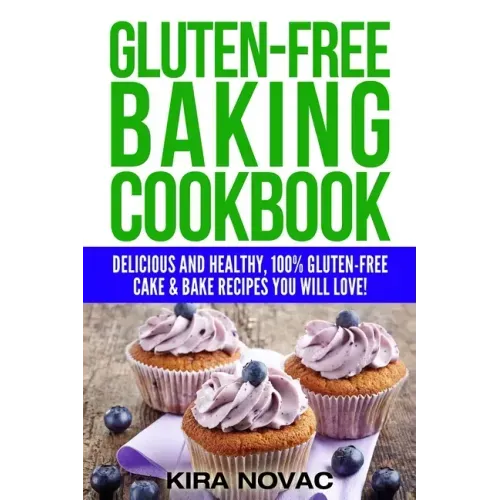Gluten-Free Baking Cookbook: Delicious and Healthy, 100% Gluten-Free Cake & Bake Recipes You Will Love