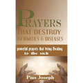 Prayers that Destroy Infirmities & Diseases: Powerful Prayers that bring Healing to the Sick
