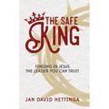 The Safe King: Finding In Jesus The Leader You Can Trust