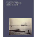 An Early Album of the World: Photographs 1842-1896