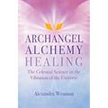 Archangel Alchemy Healing: The Celestial Science in the Vibration of the Universe