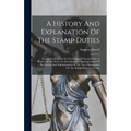 A History And Explanation Of The Stamp Duties: Containing Remarks On The Origin Of Stamp Duties, A History Of The Duties In This Country ... An Explan