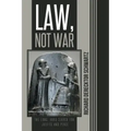 Law, Not War: The Long, Hard Search for Justice and Peace