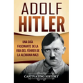 Adolf Hitler: Una guía fascinante de la vida del Führer de la Alemania nazi (Libro en Español/Adolf Hitler Spanish Book Version)