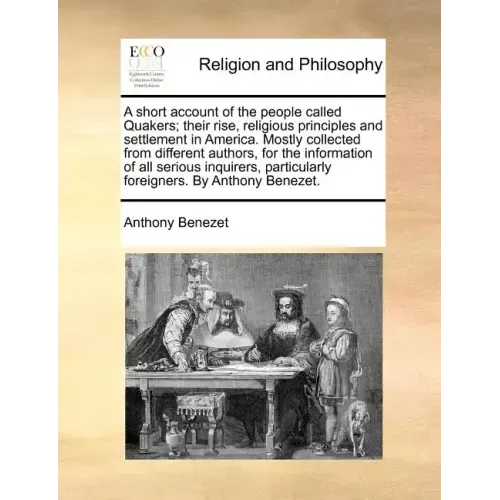 A Short Account of the People Called Quakers; Their Rise, Religious Principles and Settlement in America. Mostly Collected from Different Authors, for