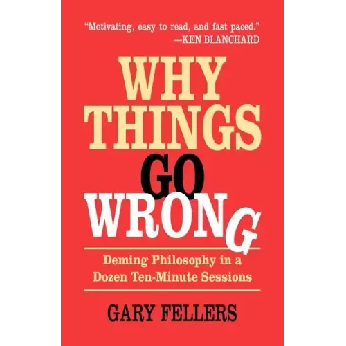 Why Things Go Wrong: Deming Philosophy in a Dozen Ten-Minute Sessions