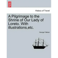 A Pilgrimage to the Shrine of Our Lady of Loreto. with Illustrations, Etc.