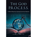 The God P.R.O.C.E.S.S.: A Biblical Blueprint for Spiritual Growth and Maturity