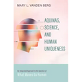 Aquinas, Science, and Human Uniqueness: An Integrated Approach to the Question of What Makes Us Human