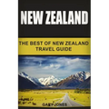 New Zealand: The Best Of New Zealand Travel Guide
