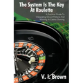 The System Is the Key at Roulette: A Practical Guide to Interpreting Occult Patterns and Winning at Casino Gaming