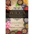 Wicca Herbal Magic: A Book On Herbalism, Teas, Magic Kitchen And Flowers (Wiccan Herbs Guide)