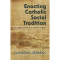 Enacting Catholic Social Tradition: The Deep Practice of Human Dignity