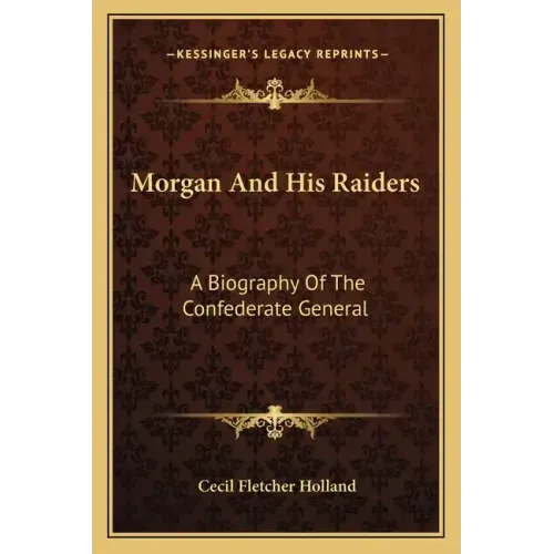 Morgan and His Raiders: A Biography of the Confederate General