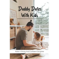 Daddy Dates With Kids: Raise A Strong And Confident Daughter: Daddy-Daughter Activities