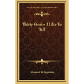 Thirty Stories I Like To Tell