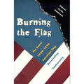 Burning the Flag: The Great 1989 - 1990 American Flag Desecration Controversy