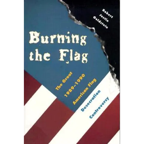 Burning the Flag: The Great 1989 - 1990 American Flag Desecration Controversy