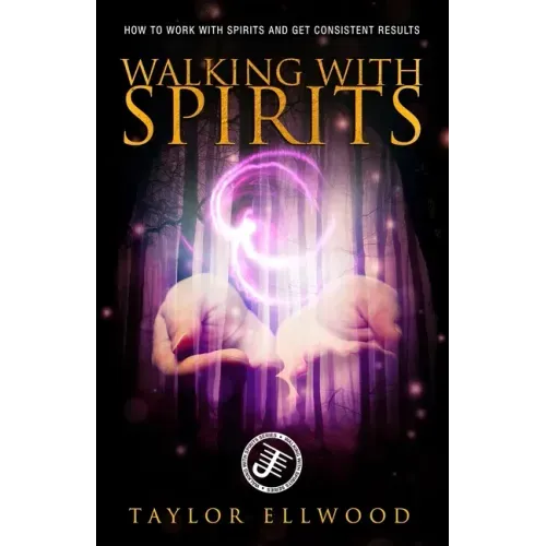 Walking with Spirits: How to Work with Spirits and Get Consistent Results
