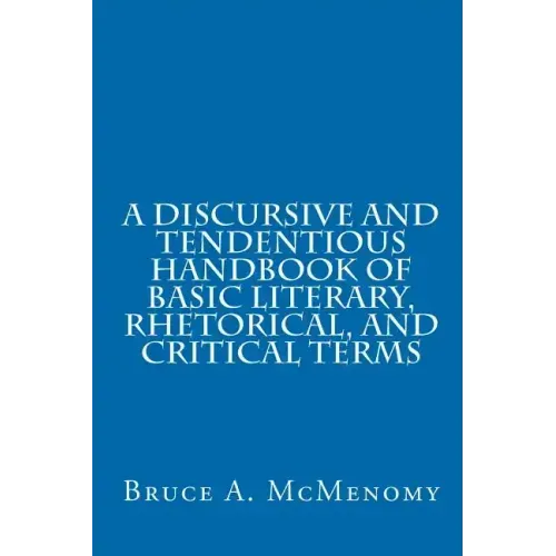 A Discursive and Tendentious Handbook of Basic Literary, Rhetorical, and Critical Terms
