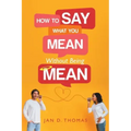 How to Say What You Mean Without Being Mean