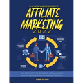 The Beginner's Guide to Affiliate Marketing 2022: The Best Steps to Generate a Commission and to Realize Your Financial Freedom