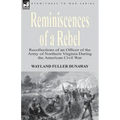 Reminiscences of a Rebel: Recollections of an Officer of the Army of Northern Virginia During the American Civil War