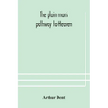 The plain man's pathway to Heaven, wherein every man may clearly see whether he shall be saved or damned, with a table of all the principal matters, a