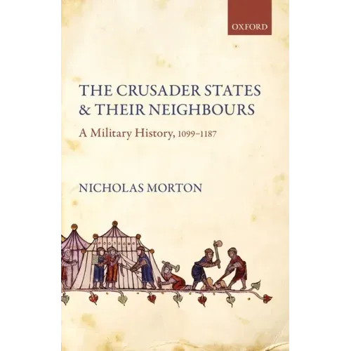 Crusader States and Their Neighbours: A Military History, 1099-1187