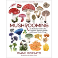 Mushrooming: An Illustrated Guide to the Fantastic, Delicious, Deadly, and Strange World of Fungi