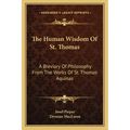 The Human Wisdom of St. Thomas: A Breviary of Philosophy from the Works of St. Thomas Aquinas
