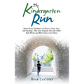 The Kindergarten Run: Spirit Gives Guidance on Peace, Grief, Loss, and Healing. They Also Explain How the Other Side Works and Who Gets to Go There.