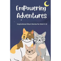 Empowering Adventures: Inspirational Short Stories for Kids 9 -12