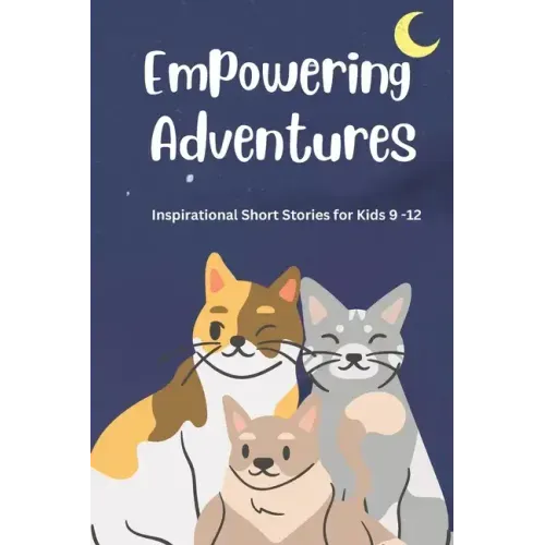 Empowering Adventures: Inspirational Short Stories for Kids 9 -12