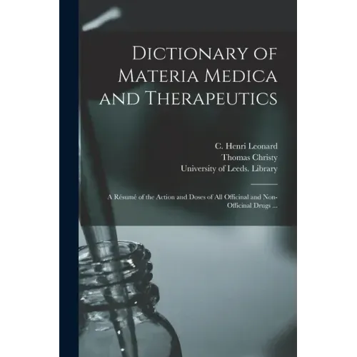 Dictionary of Materia Medica and Therapeutics: a Résumé of the Action and Doses of All Officinal and Non-officinal Drugs ...